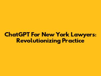 ChatGPT For New York Lawyers: Revolutionizing Practice
