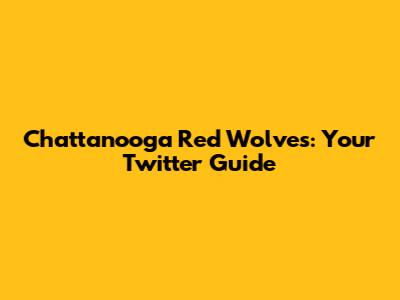 Chattanooga Red Wolves: Your Twitter Guide