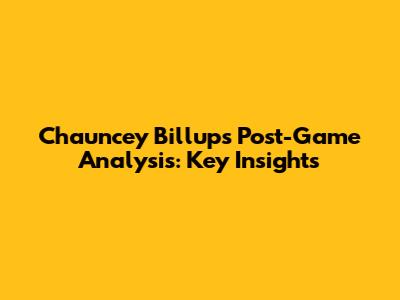 Chauncey Billups Post-Game Analysis: Key Insights