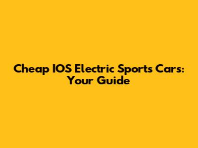 Cheap IOS Electric Sports Cars: Your Guide
