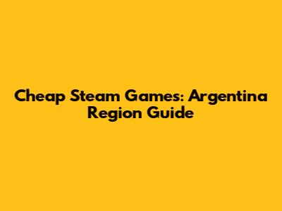 Cheap Steam Games: Argentina Region Guide