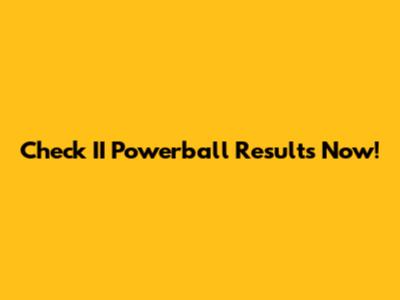 Check II Powerball Results Now!