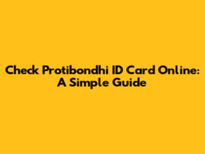 Check Protibondhi ID Card Online: A Simple Guide
