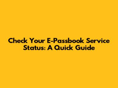 Check Your E-Passbook Service Status: A Quick Guide