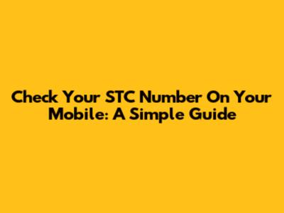 Check Your STC Number On Your Mobile: A Simple Guide