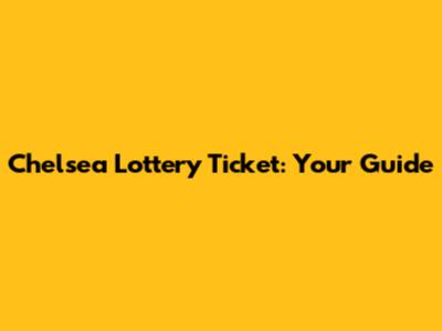 Chelsea Lottery Ticket: Your Guide