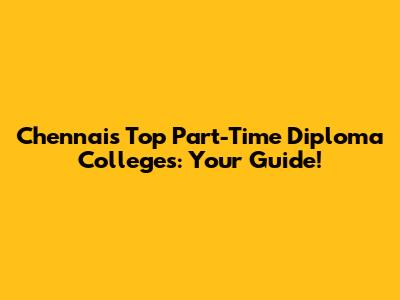 Chennai's Top Part-Time Diploma Colleges: Your Guide!