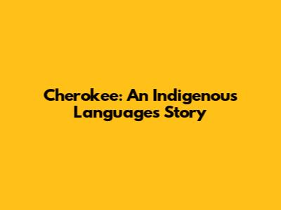Cherokee: An Indigenous Language's Story