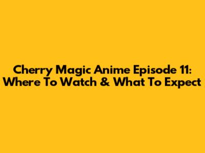 Cherry Magic Anime Episode 11: Where To Watch & What To Expect