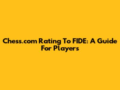 Chess.com Rating To FIDE: A Guide For Players