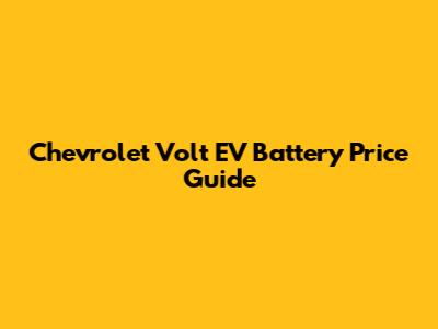 Chevrolet Volt EV Battery Price Guide