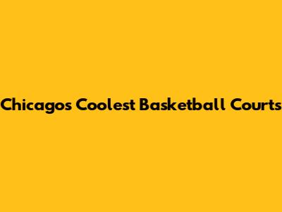 Chicago's Coolest Basketball Courts