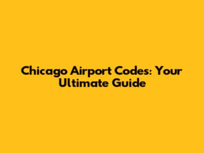 Chicago Airport Codes: Your Ultimate Guide