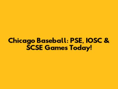 Chicago Baseball: PSE, IOSC & SCSE Games Today!
