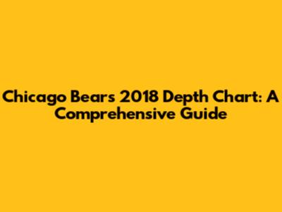 Chicago Bears 2018 Depth Chart: A Comprehensive Guide