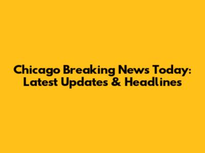 Chicago Breaking News Today: Latest Updates & Headlines