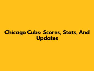 Chicago Cubs: Scores, Stats, And Updates