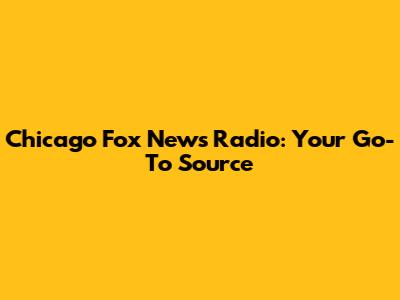 Chicago Fox News Radio: Your Go-To Source