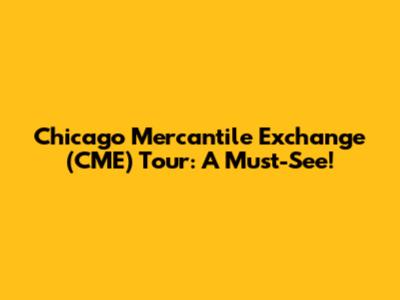 Chicago Mercantile Exchange (CME) Tour: A Must-See!
