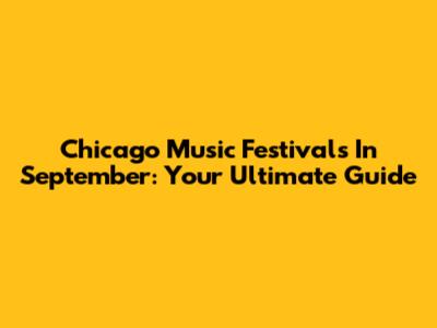Chicago Music Festivals In September: Your Ultimate Guide