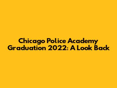 Chicago Police Academy Graduation 2022: A Look Back