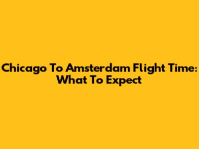 Chicago To Amsterdam Flight Time: What To Expect