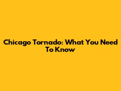 Chicago Tornado: What You Need To Know