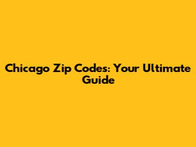 Chicago Zip Codes: Your Ultimate Guide