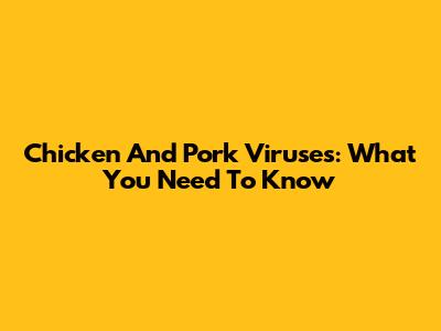 Chicken And Pork Viruses: What You Need To Know