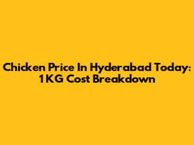 Chicken Price In Hyderabad Today: 1 KG Cost Breakdown