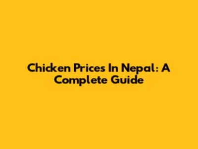 Chicken Prices In Nepal: A Complete Guide
