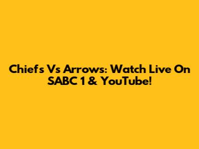 Chiefs Vs Arrows: Watch Live On SABC 1 & YouTube!