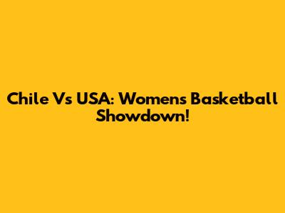 Chile Vs USA: Women's Basketball Showdown!
