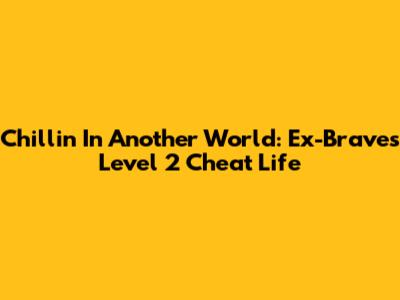 Chillin' In Another World: Ex-Brave's Level 2 Cheat Life