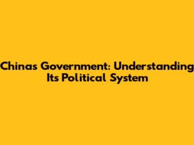 China's Government: Understanding Its Political System