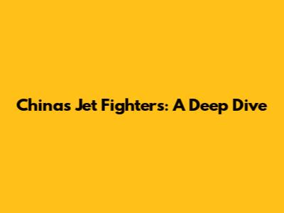 China's Jet Fighters: A Deep Dive