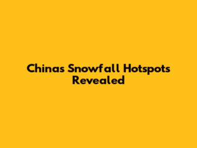 China's Snowfall Hotspots Revealed
