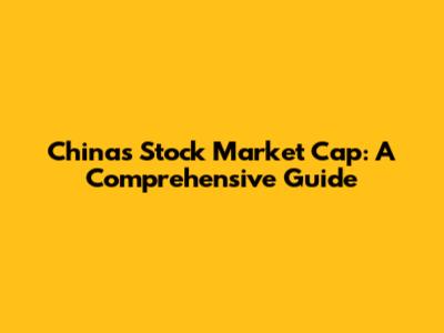 China's Stock Market Cap: A Comprehensive Guide