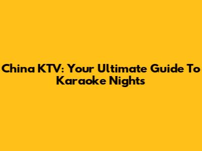 China KTV: Your Ultimate Guide To Karaoke Nights