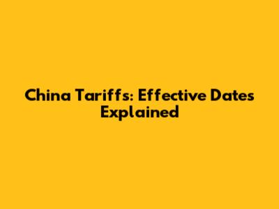 China Tariffs: Effective Dates Explained