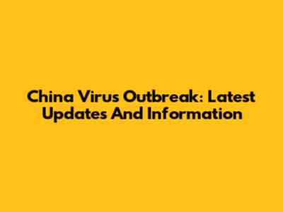 China Virus Outbreak: Latest Updates And Information