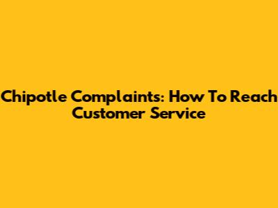 Chipotle Complaints: How To Reach Customer Service
