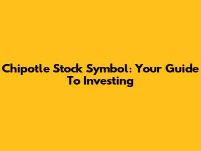 Chipotle Stock Symbol: Your Guide To Investing