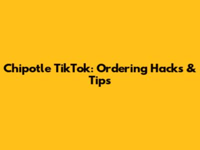 Chipotle TikTok: Ordering Hacks & Tips
