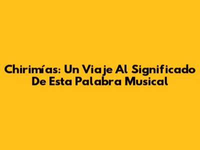 Chirimías: Un Viaje Al Significado De Esta Palabra Musical