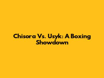 Chisora Vs. Usyk: A Boxing Showdown