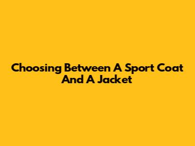 Choosing Between A Sport Coat And A Jacket
