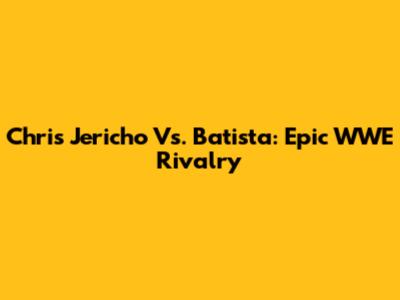 Chris Jericho Vs. Batista: Epic WWE Rivalry