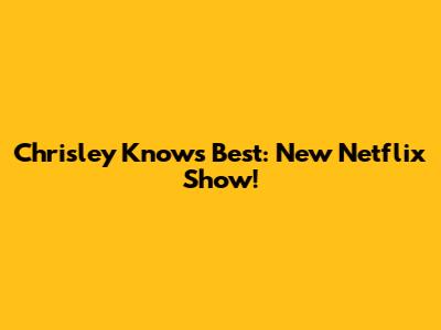 Chrisley Knows Best: New Netflix Show!