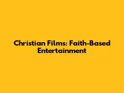 Christian Films: Faith-Based Entertainment